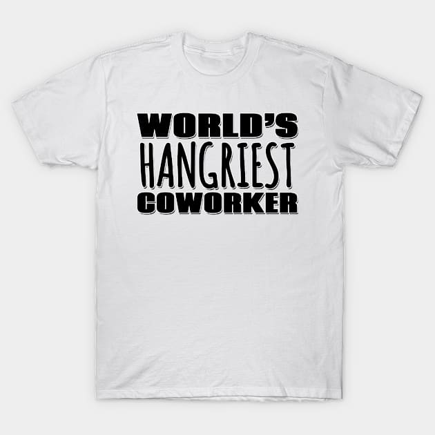 World's Hangriest Coworker T-Shirt by Mookle